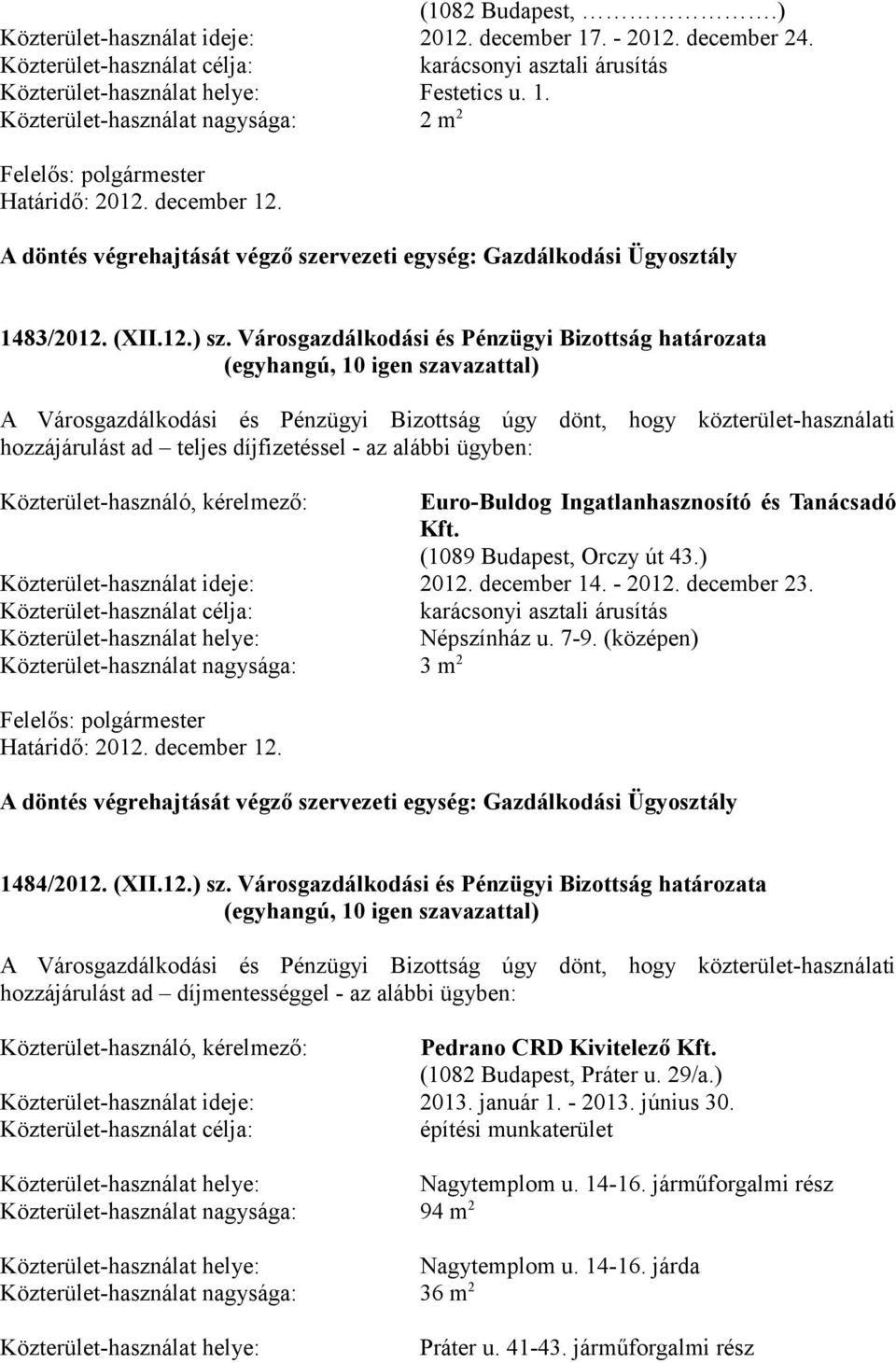 Városgazdálkodási és Pénzügyi Bizottság határozata A Városgazdálkodási és Pénzügyi Bizottság úgy dönt, hogy közterület-használati hozzájárulást ad teljes díjfizetéssel - az alábbi ügyben: