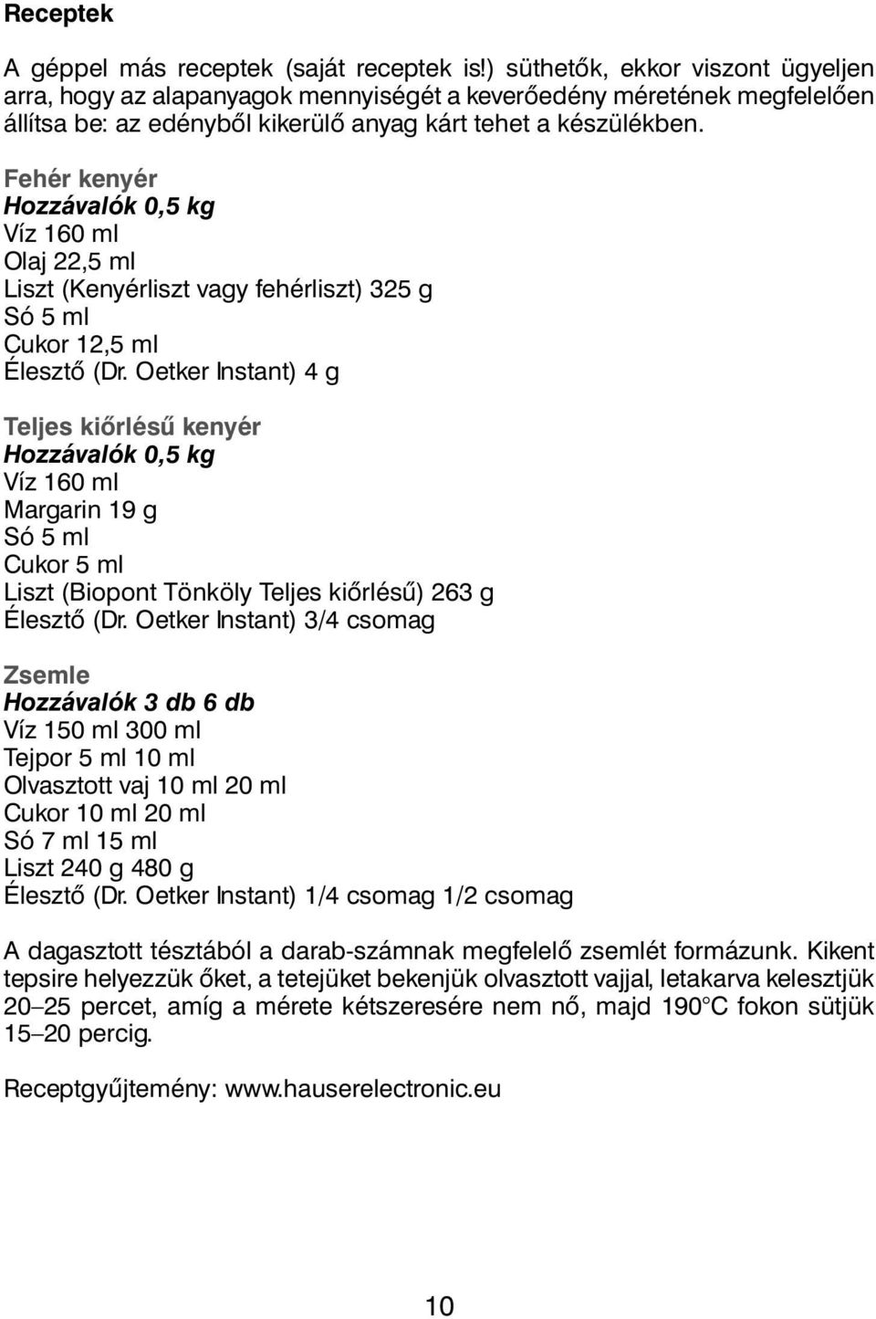 Fehér kenyér Hozzávalók 0,5 kg Víz 160 ml Olaj 22,5 ml Liszt (Kenyérliszt vagy fehérliszt) 325 g Só 5 ml Cukor 12,5 ml Élesztő (Dr.