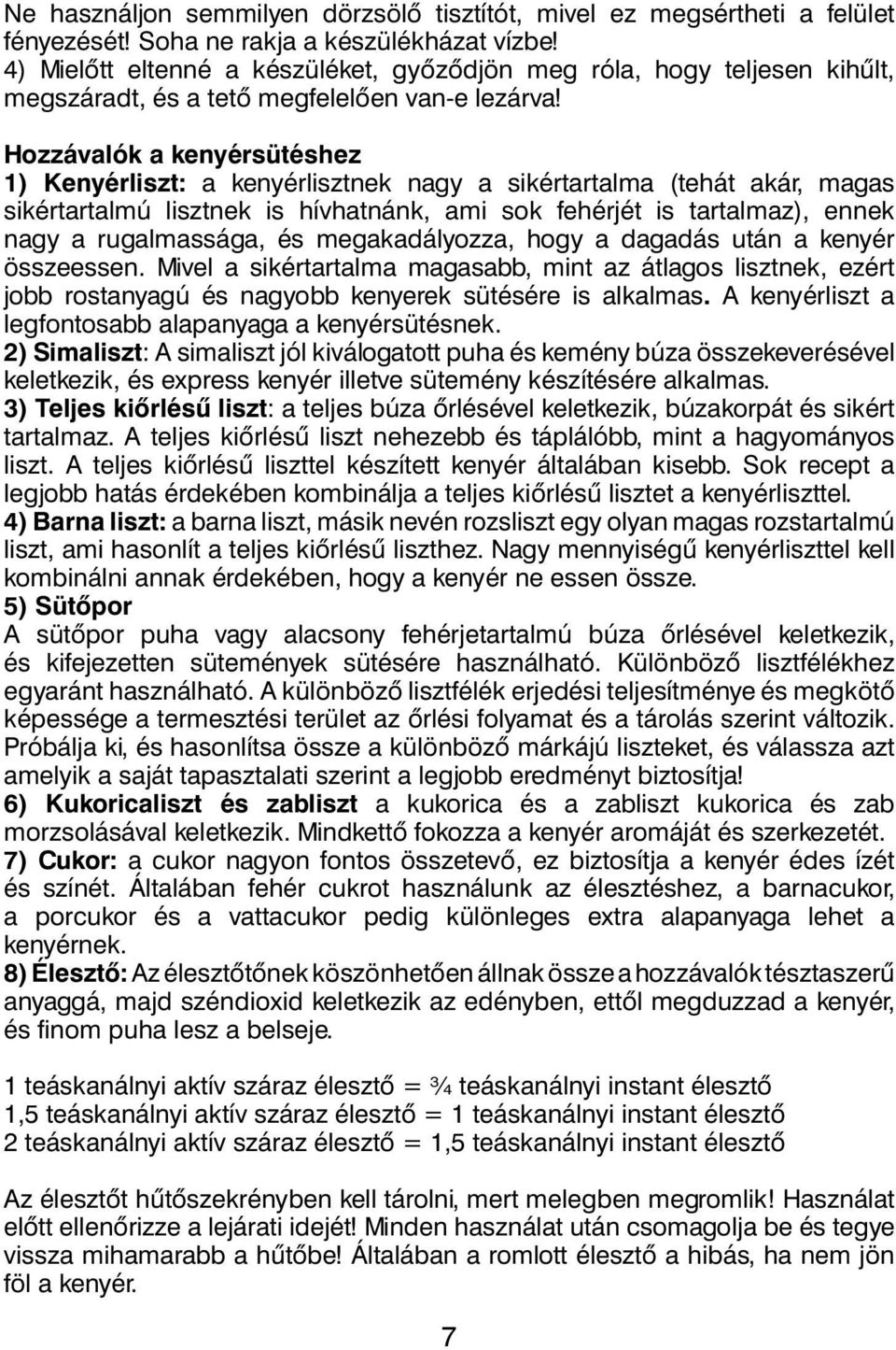 Hozzávalók a kenyérsütéshez 1) Kenyérliszt: a kenyérlisztnek nagy a sikértartalma (tehát akár, magas sikértartalmú lisztnek is hívhatnánk, ami sok fehérjét is tartalmaz), ennek nagy a rugalmassága,