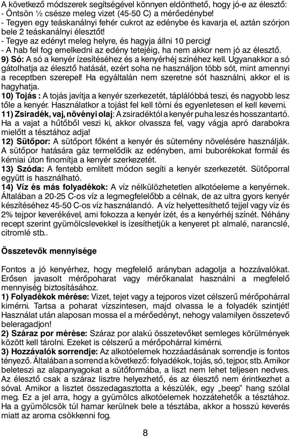 - A hab fel fog emelkedni az edény tetejéig, ha nem akkor nem jó az élesztő. 9) Só: A só a kenyér ízesítéséhez és a kenyérhéj színéhez kell.