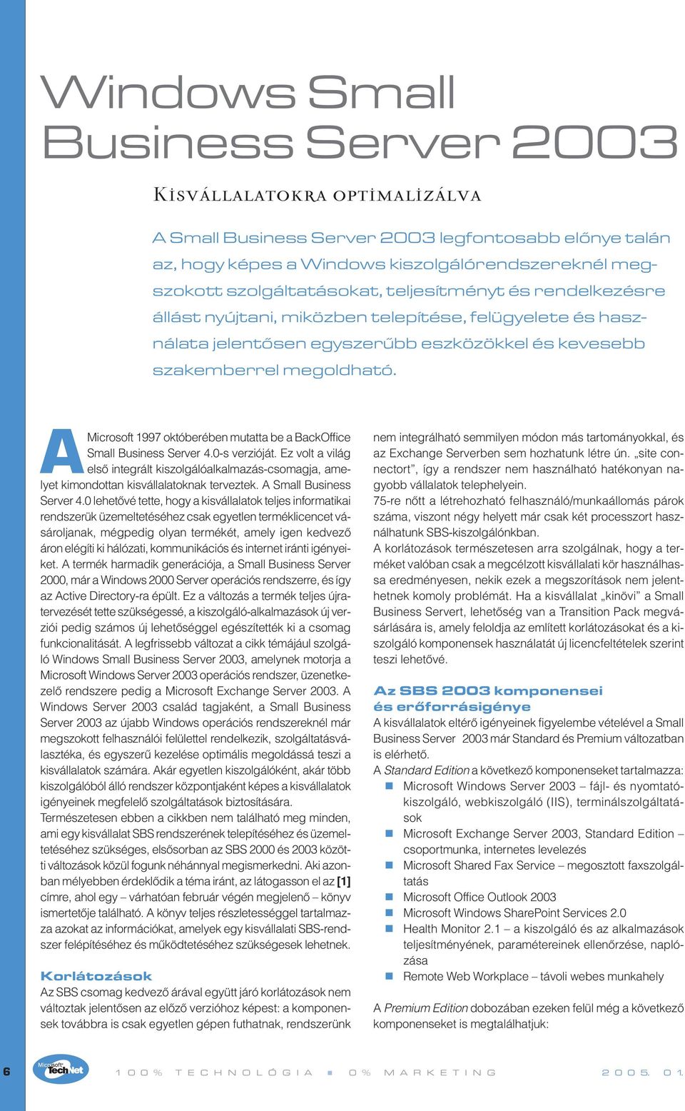 AMicrosoft 1997 októberében mutatta be a BackOffice Small Business Server 4.0-s verzióját. Ez volt a világ elsô integrált kiszolgálóalkalmazás-csomagja, amelyet kimondottan kisvállalatoknak terveztek.