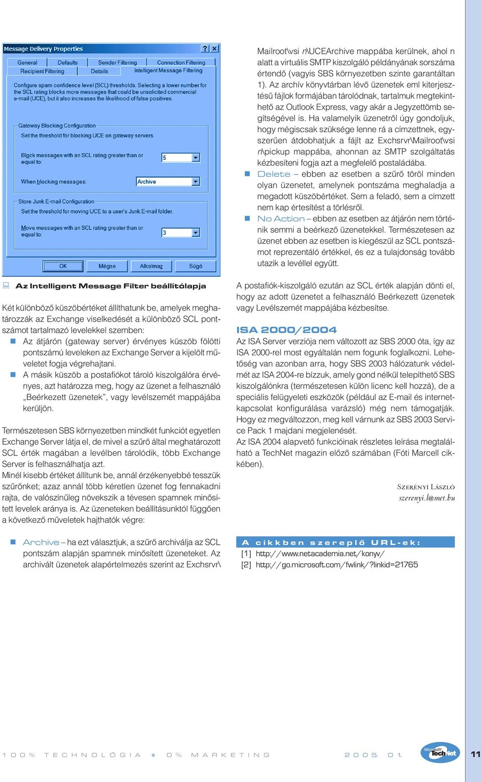 Ha valamelyik üzenetrôl úgy gondoljuk, hogy mégiscsak szüksége lenne rá a címzettnek, egyszerûen átdobhatjuk a fájlt az Exchsrvr\Mailroot\vsi n\pickup mappába, ahonnan az SMTP szolgáltatás