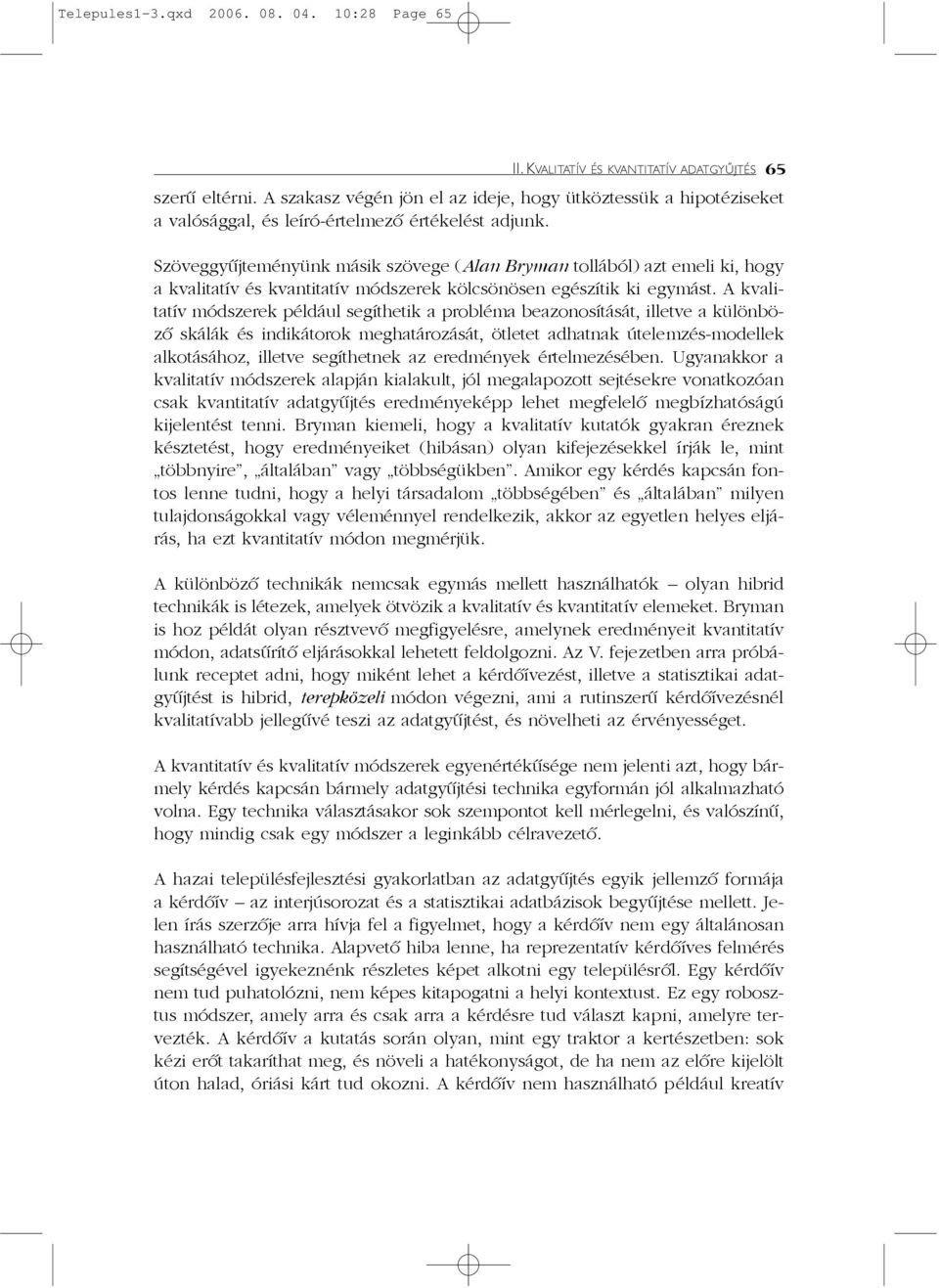 Szöveggyûjteményünk másik szövege (Alan Bryman tollából) azt emeli ki, hogy a kvalitatív és kvantitatív módszerek kölcsönösen egészítik ki egymást.