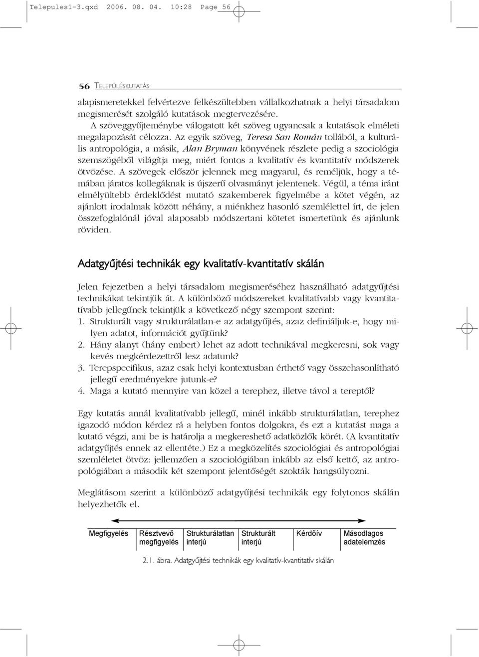 Az egyik szöveg, Teresa San Román tollából, a kulturális antropológia, a másik, Alan Bryman könyvének részlete pedig a szociológia szemszögébõl világítja meg, miért fontos a kvalitatív és kvantitatív