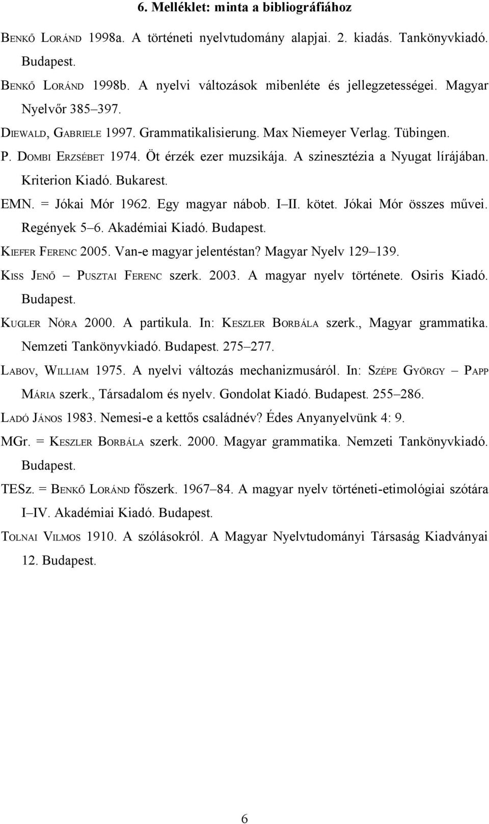 Bukarest. EMN. = Jókai Mór 1962. Egy magyar nábob. I II. kötet. Jókai Mór összes művei. Regények 5 6. Akadémiai Kiadó. KIEFER FERENC 2005. Van-e magyar jelentéstan? Magyar Nyelv 129 139.