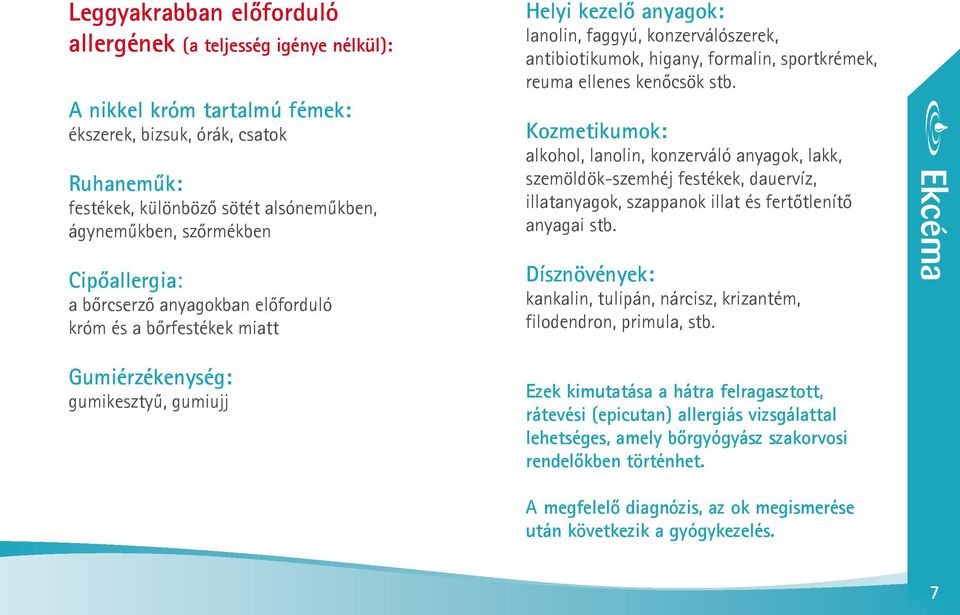 ellenes kenôcsök stb. Kozmetikumok: alkohol, lanolin, konzerváló anyagok, lakk, szemöldök-szemhéj festékek, dauervíz, illatanyagok, szappanok illat és fertôtlenítô anyagai stb.