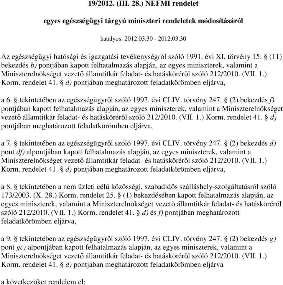 rendelet 41. d) pontjában meghatározott feladatkörömben eljárva, a 6. tekintetében az egészségügyrıl szóló 1997. évi CLIV. törvény 247.