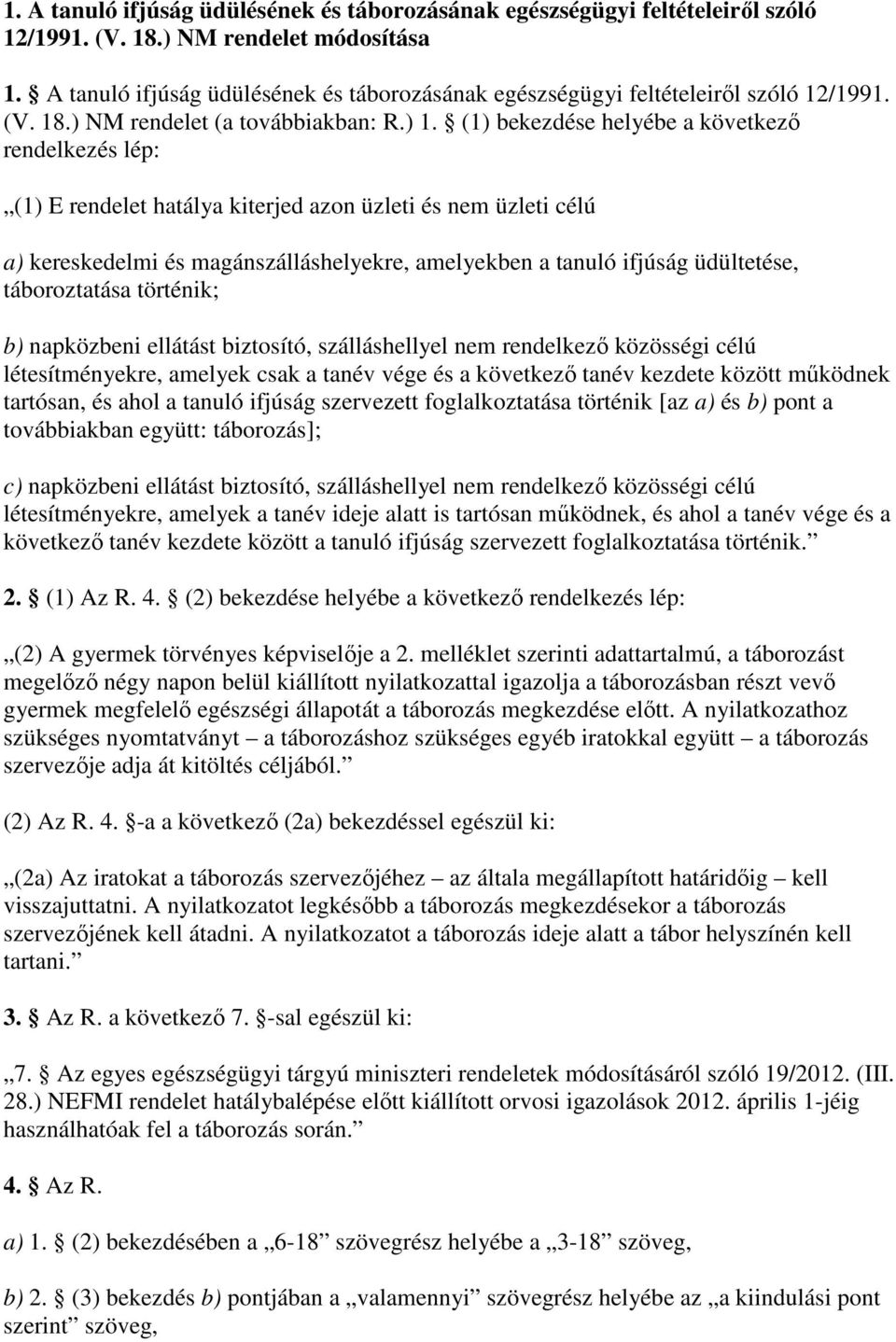 (1) bekezdése helyébe a következı rendelkezés lép: (1) E rendelet hatálya kiterjed azon üzleti és nem üzleti célú a) kereskedelmi és magánszálláshelyekre, amelyekben a tanuló ifjúság üdültetése,