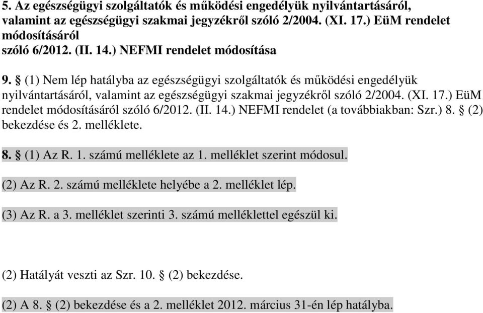 ) EüM rendelet módosításáról szóló 6/2012. (II. 14.) NEFMI rendelet (a továbbiakban: Szr.) 8. (2) bekezdése és 2. melléklete. 8. (1) Az R. 1. számú melléklete az 1. melléklet szerint módosul.