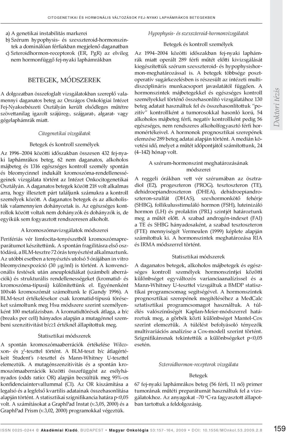 Országos Onkológiai Intézet Fej-Nyaksebészeti Osztályán került elsődleges műtétre szöve anilag igazolt szájüreg-, szájgarat-, algarat- vagy gégelaphámrák mia.