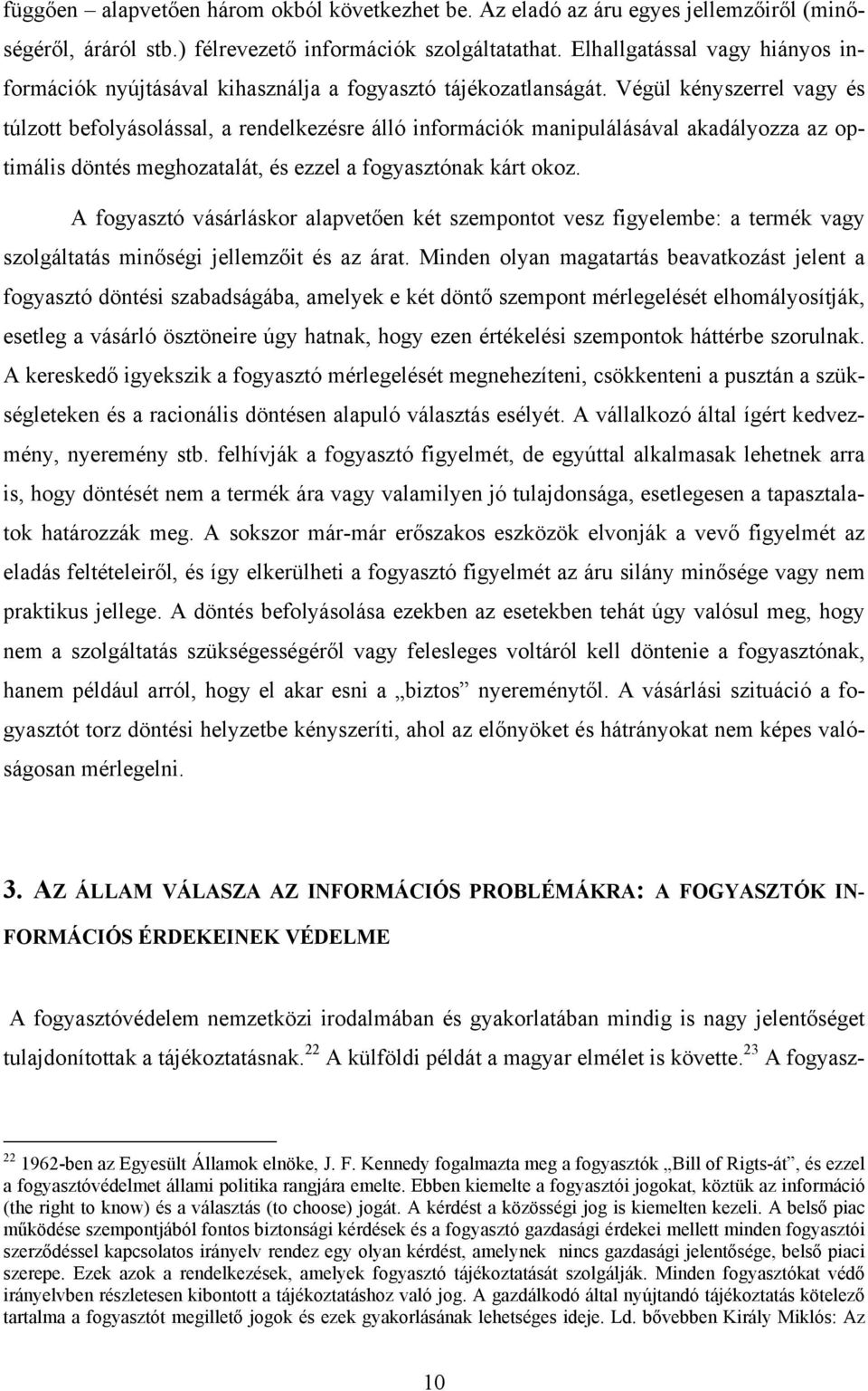 Végül kényszerrel vagy és túlzott befolyásolással, a rendelkezésre álló információk manipulálásával akadályozza az optimális döntés meghozatalát, és ezzel a fogyasztónak kárt okoz.