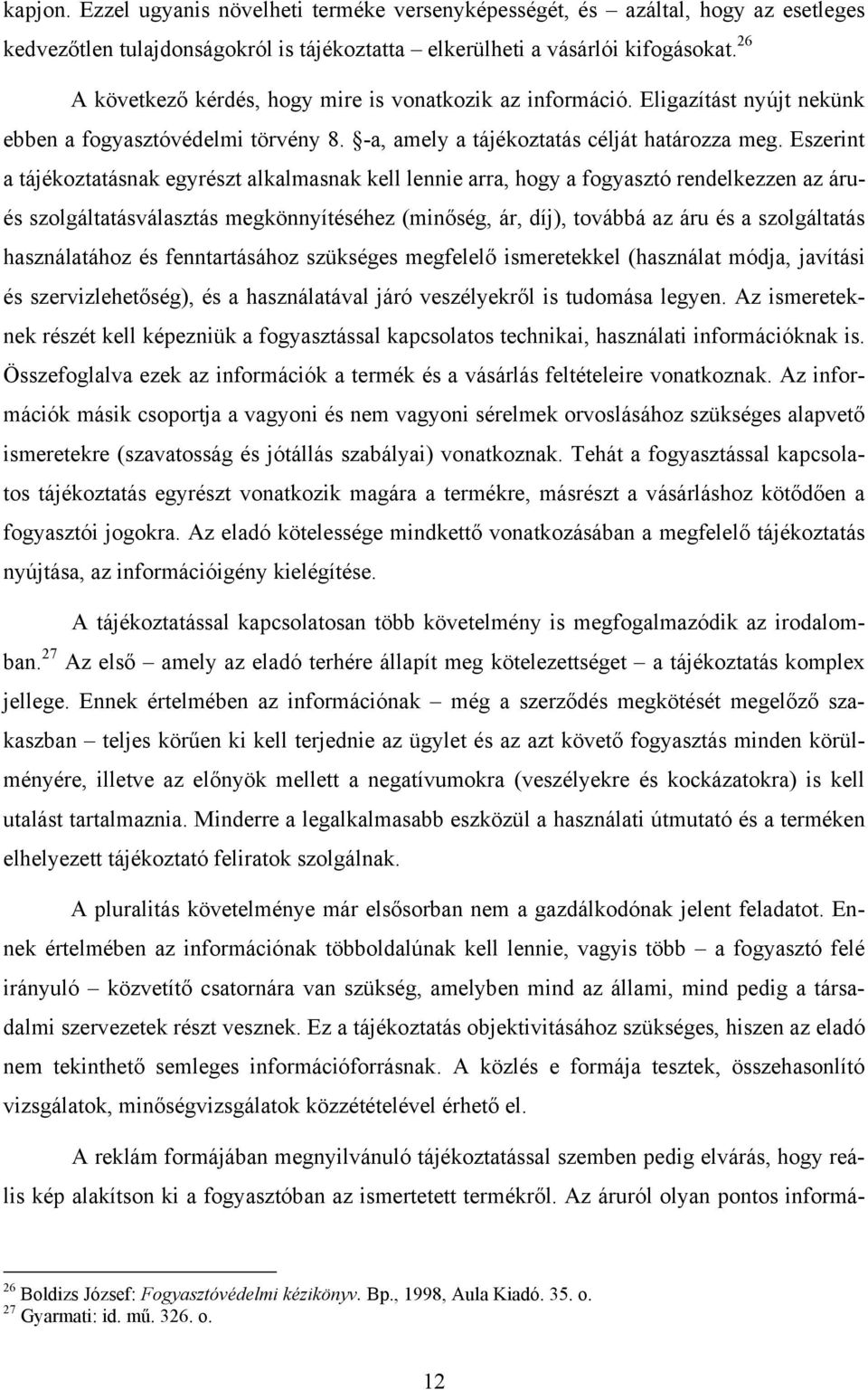 Eszerint a tájékoztatásnak egyrészt alkalmasnak kell lennie arra, hogy a fogyasztó rendelkezzen az árués szolgáltatásválasztás megkönnyítéséhez (minőség, ár, díj), továbbá az áru és a szolgáltatás