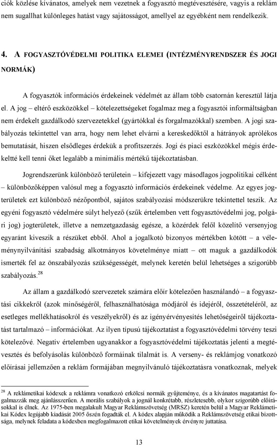 A jog eltérő eszközökkel kötelezettségeket fogalmaz meg a fogyasztói informáltságban nem érdekelt gazdálkodó szervezetekkel (gyártókkal és forgalmazókkal) szemben.