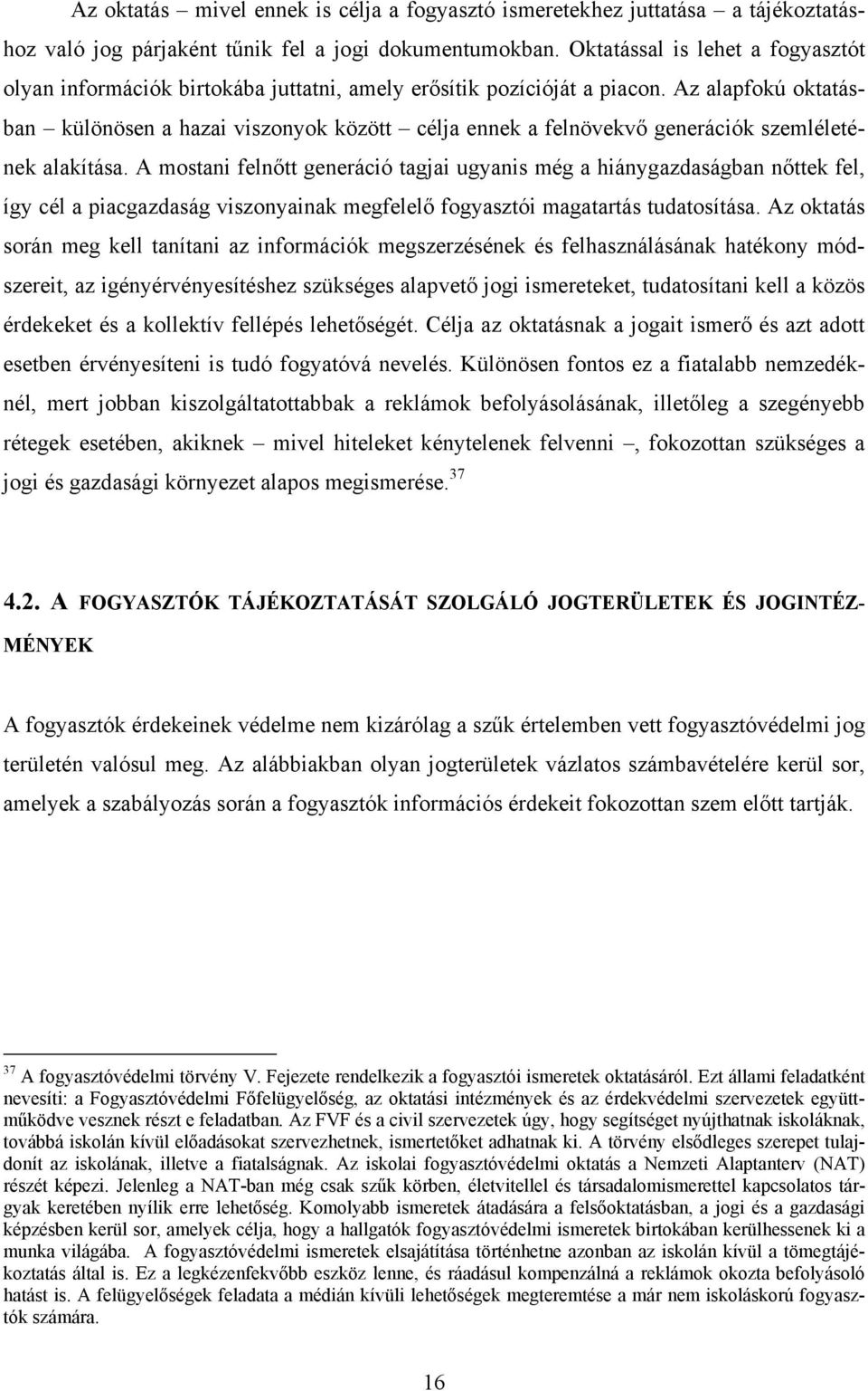 Az alapfokú oktatásban különösen a hazai viszonyok között célja ennek a felnövekvő generációk szemléletének alakítása.