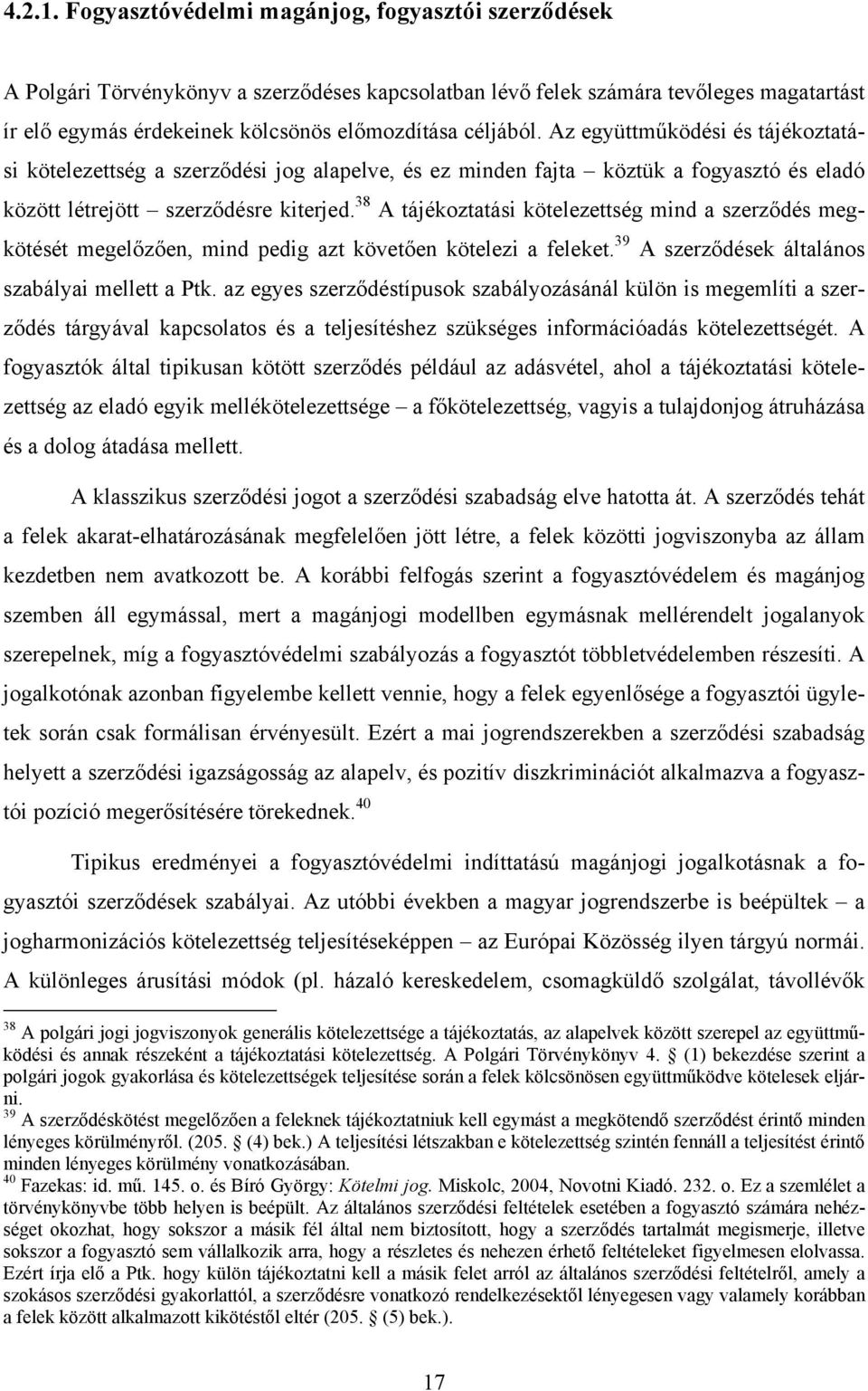 Az együttműködési és tájékoztatási kötelezettség a szerződési jog alapelve, és ez minden fajta köztük a fogyasztó és eladó között létrejött szerződésre kiterjed.