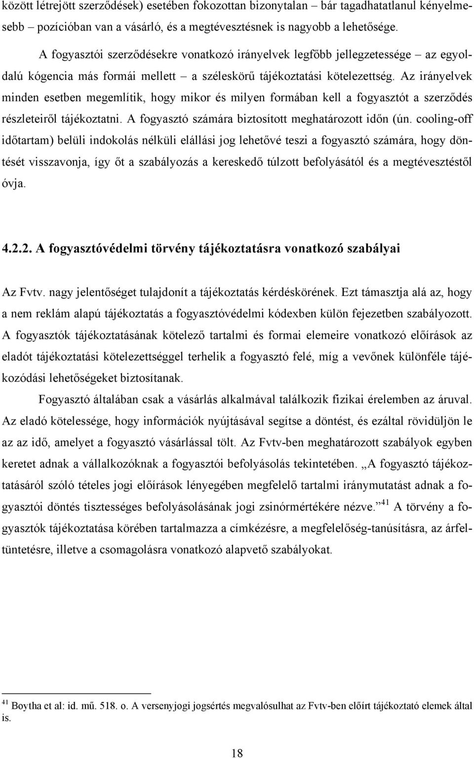 Az irányelvek minden esetben megemlítik, hogy mikor és milyen formában kell a fogyasztót a szerződés részleteiről tájékoztatni. A fogyasztó számára biztosított meghatározott időn (ún.