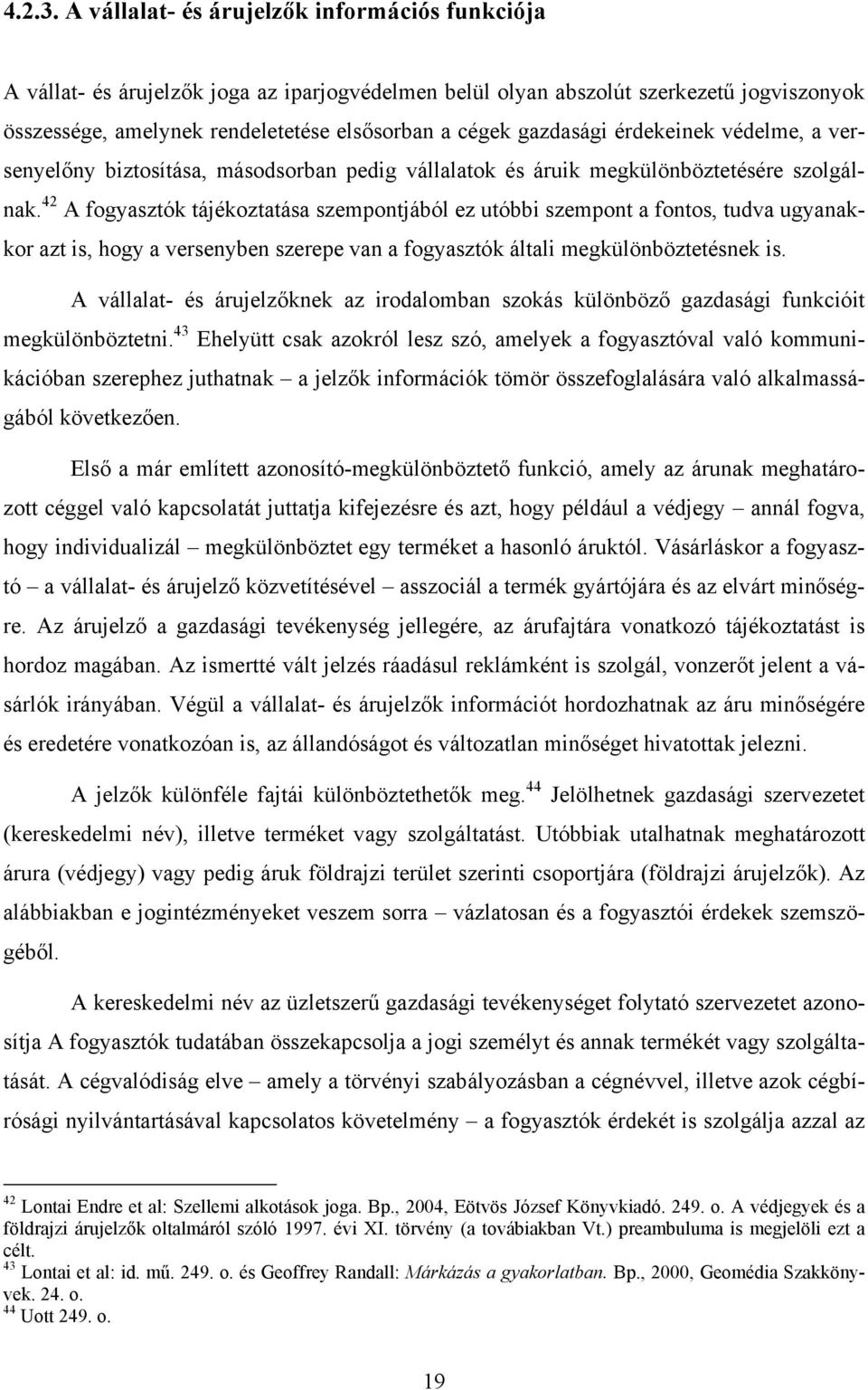 gazdasági érdekeinek védelme, a versenyelőny biztosítása, másodsorban pedig vállalatok és áruik megkülönböztetésére szolgálnak.