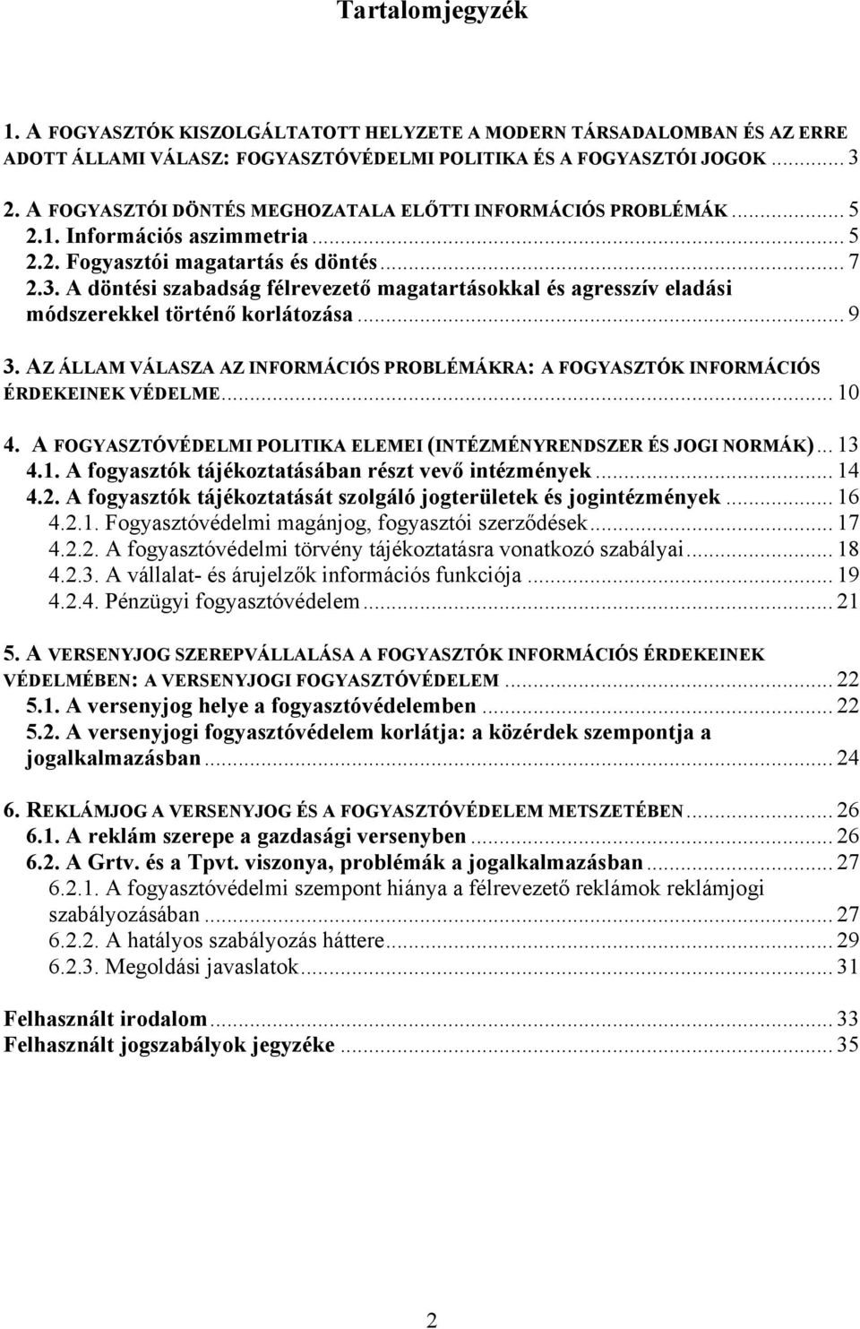 A döntési szabadság félrevezető magatartásokkal és agresszív eladási módszerekkel történő korlátozása... 9 3. AZ ÁLLAM VÁLASZA AZ INFORMÁCIÓS PROBLÉMÁKRA: A FOGYASZTÓK INFORMÁCIÓS ÉRDEKEINEK VÉDELME.