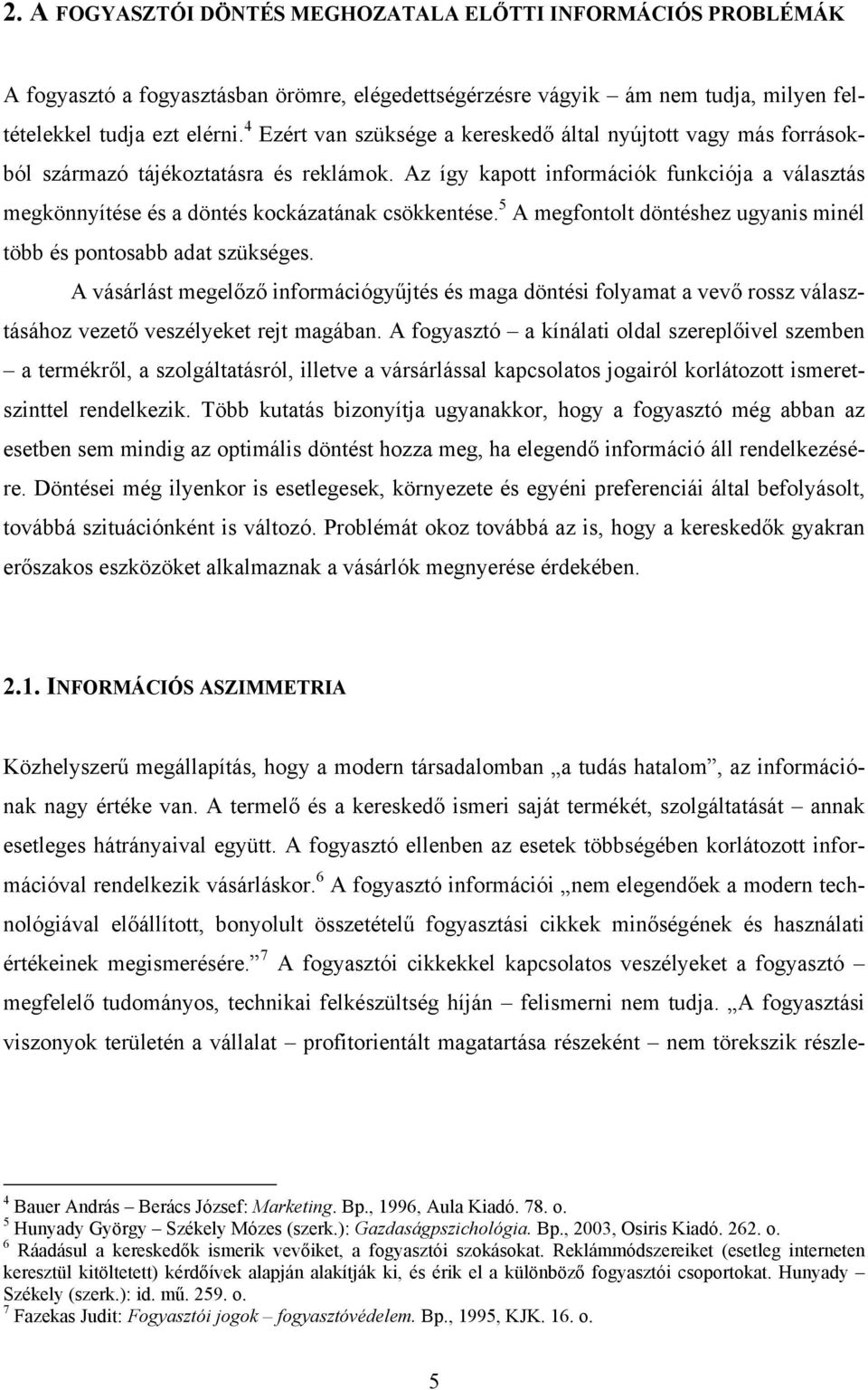 Az így kapott információk funkciója a választás megkönnyítése és a döntés kockázatának csökkentése. 5 A megfontolt döntéshez ugyanis minél több és pontosabb adat szükséges.