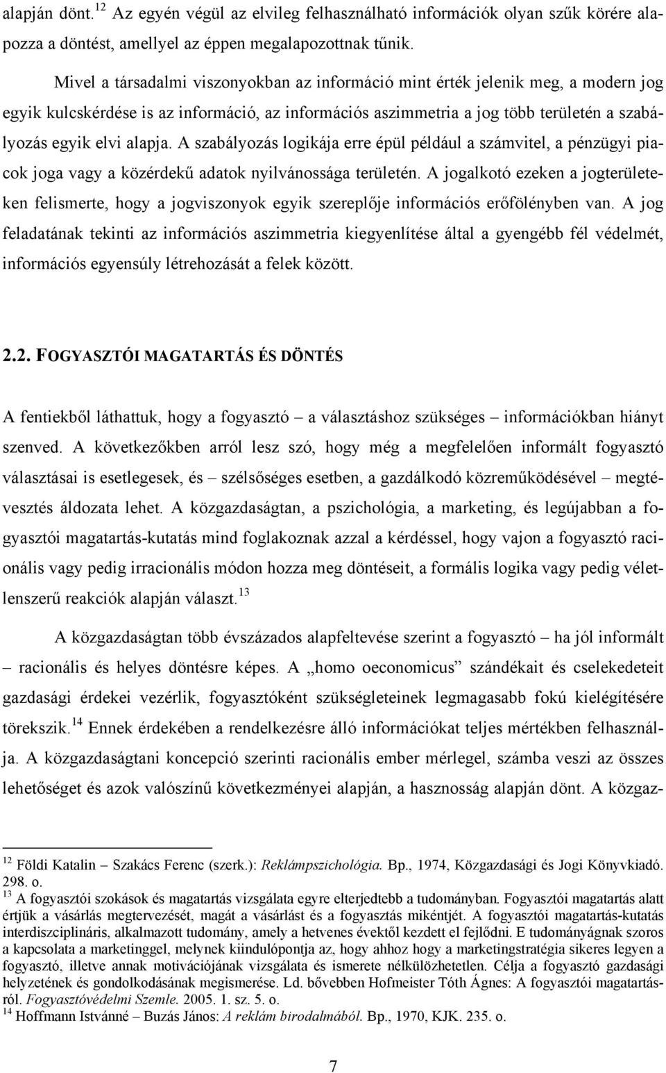 A szabályozás logikája erre épül például a számvitel, a pénzügyi piacok joga vagy a közérdekű adatok nyilvánossága területén.