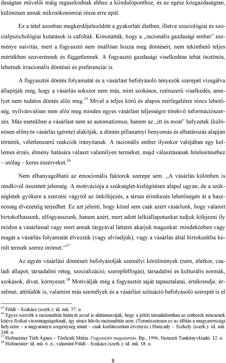 Kimutatták, hogy a racionális gazdasági ember eszménye naivitás, mert a fogyasztó nem önállóan hozza meg döntéseit, nem tekinthető teljes mértékben szuverénnek és függetlennek.