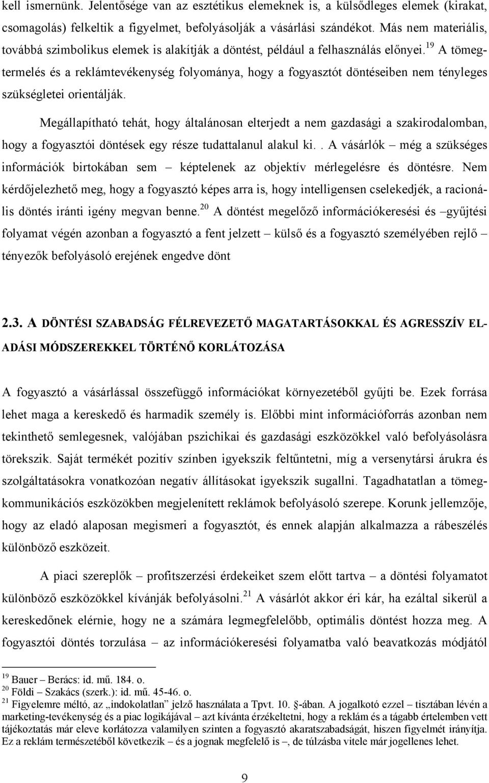 19 A tömegtermelés és a reklámtevékenység folyománya, hogy a fogyasztót döntéseiben nem tényleges szükségletei orientálják.