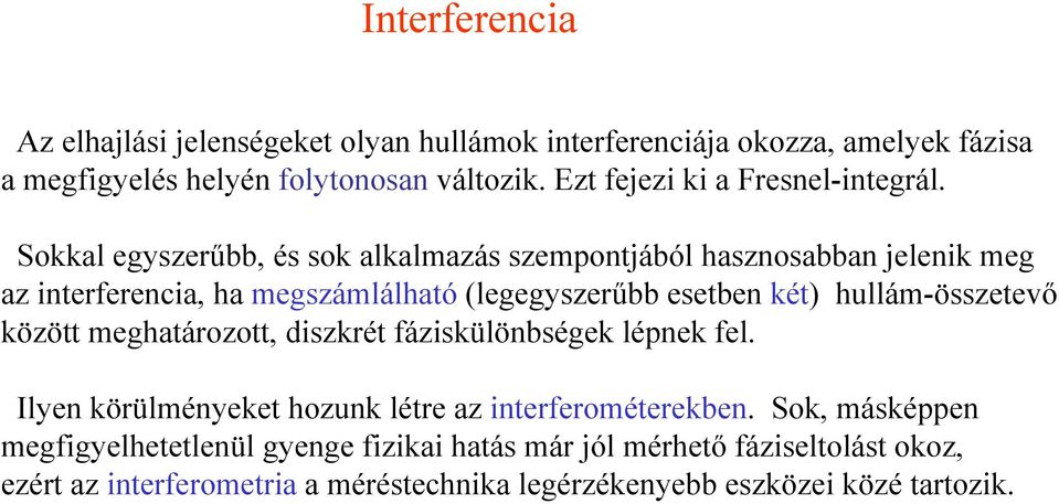 Sokkal egyszerűbb, és sok alkalmazás szempontjából hasznosabban jelenik meg az interferencia, ha megszámlálható (legegyszerűbb esetben két)