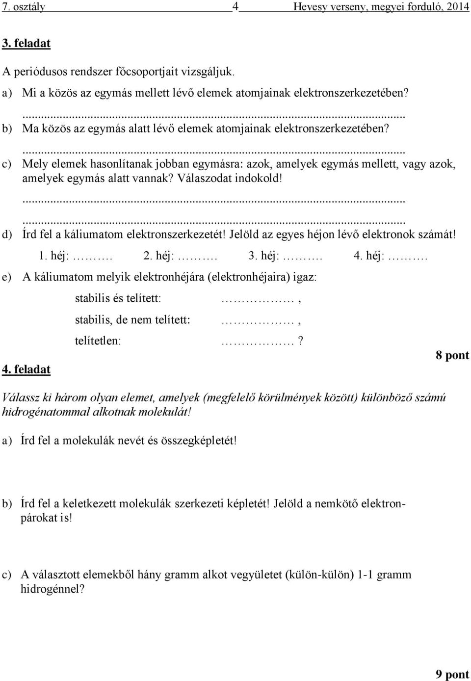 Válaszodat indokold!...... d) Írd fel a káliumatom elektronszerkezetét! Jelöld az egyes héjon lévő elektronok számát! 1. héj:. 2. héj:. 3. héj:. 4. héj:. e) A káliumatom melyik elektronhéjára (elektronhéjaira) igaz: 4.