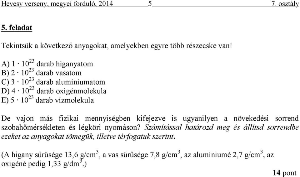 más fizikai mennyiségben kifejezve is ugyanilyen a növekedési sorrend szobahőmérsékleten és légköri nyomáson?