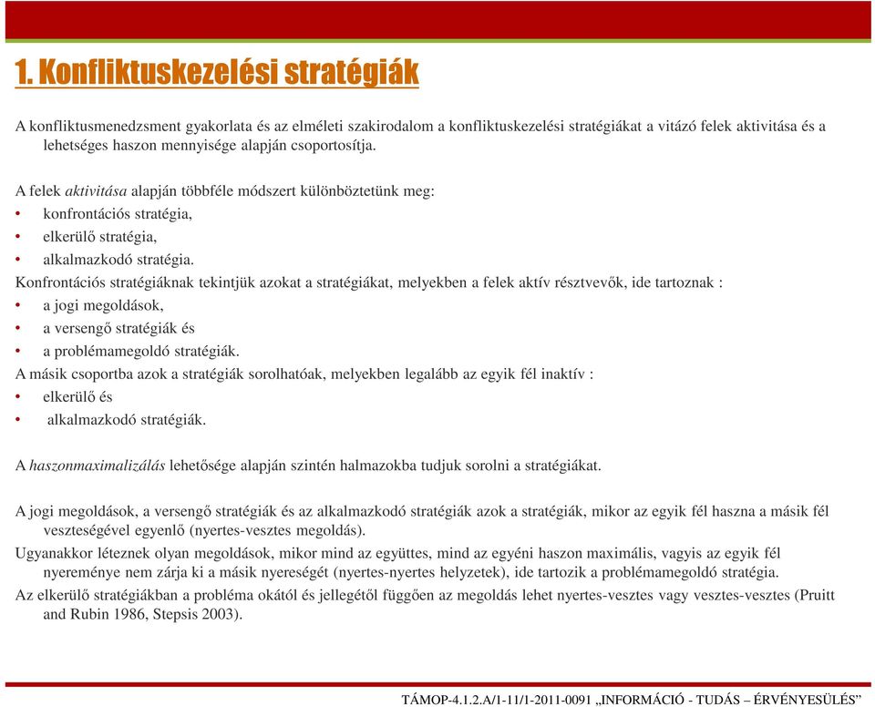 Konfrontációs stratégiáknak tekintjük azokat a stratégiákat, melyekben a felek aktív résztvevők, ide tartoznak : a jogi megoldások, a versengő stratégiák és a problémamegoldó stratégiák.