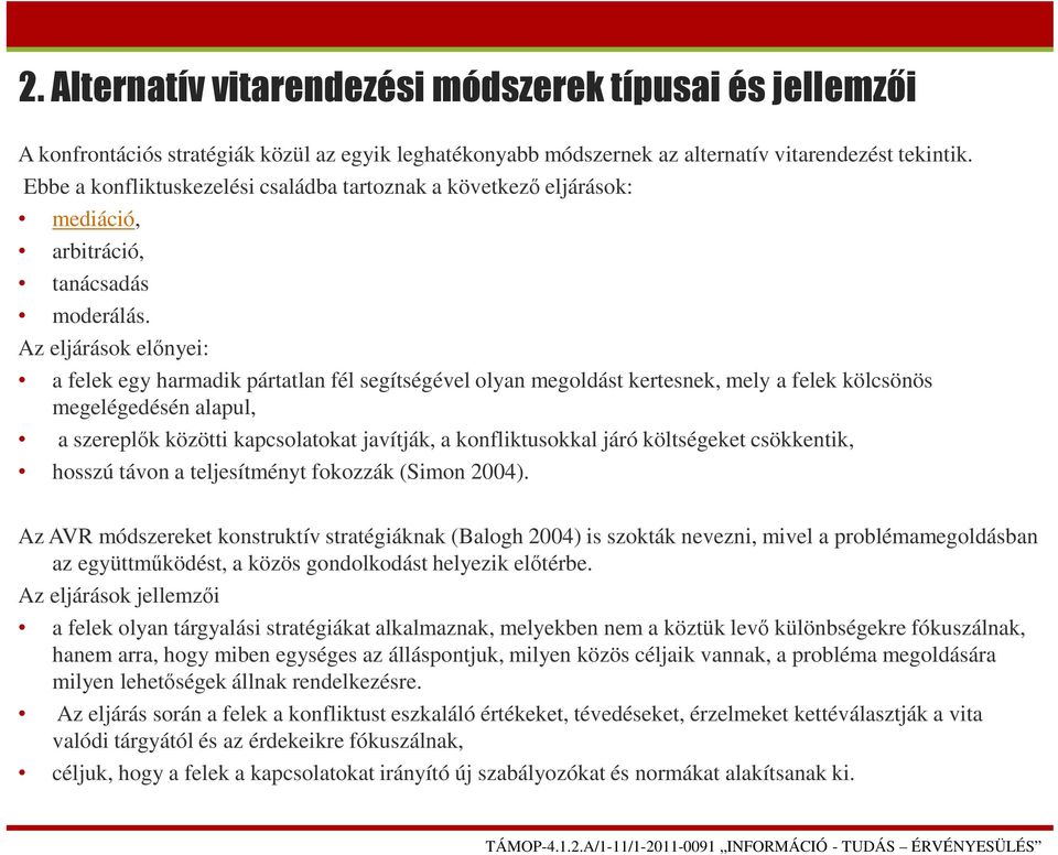 Az eljárások előnyei: a felek egy harmadik pártatlan fél segítségével olyan megoldást kertesnek, mely a felek kölcsönös megelégedésén alapul, a szereplők közötti kapcsolatokat javítják, a