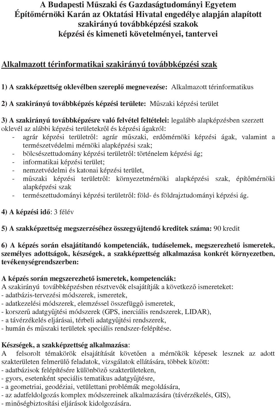 terület 3) A szakirányú továbbképzésre való felvétel feltételei: legalább alapképzésben szerzett oklevél az alábbi képzési területekrl és képzési ágakról: - agrár képzési területrl: agrár mszaki,