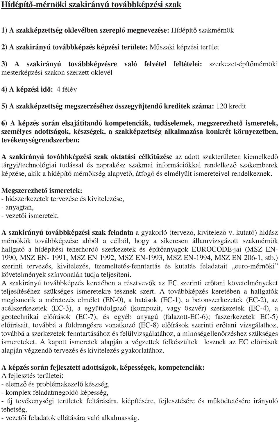 száma: 120 kredit 6) A képzés során elsajátítandó kompetenciák, tudáselemek, megszerezhet ismeretek, személyes adottságok, készségek, a szakképzettség alkalmazása konkrét környezetben,