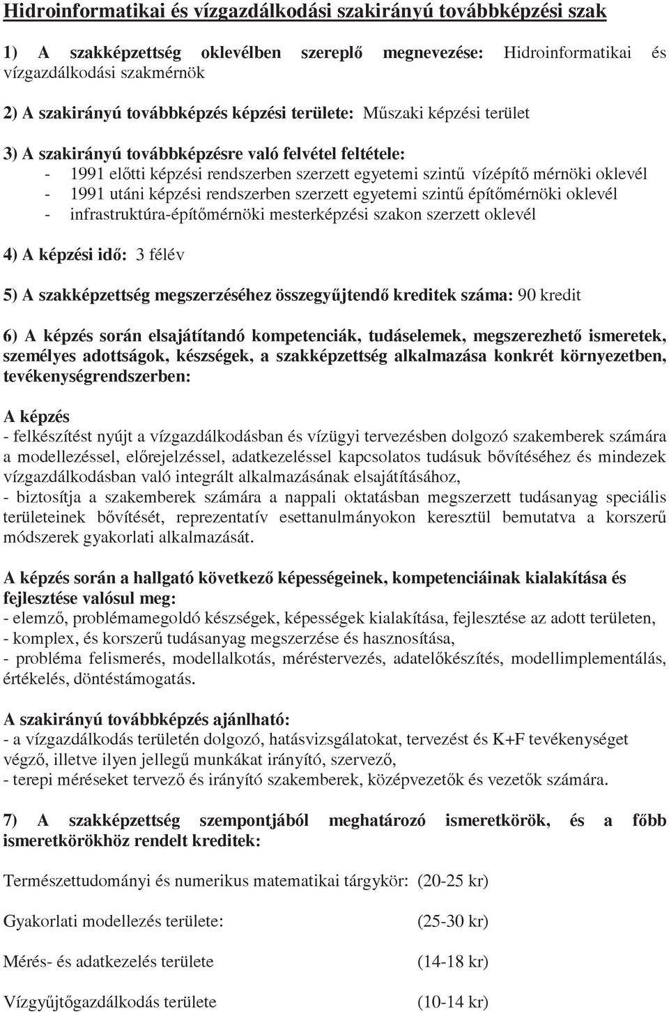 rendszerben szerzett egyetemi szint építmérnöki oklevél - infrastruktúra-építmérnöki mesterképzési szakon szerzett oklevél 4) A képzési id: 3 félév 5) A szakképzettség megszerzéséhez összegyjtend