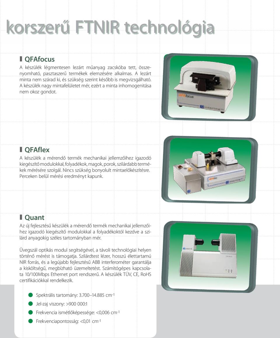 QFAflex A készülék a mérendő termék mechanikai jellemzőihez igazodó kiegészítő modulokkal, folyadékok, magok, porok, szilárdabb termékek mérésére szolgál. Nincs szükség bonyolult mintaelőkészítésre.