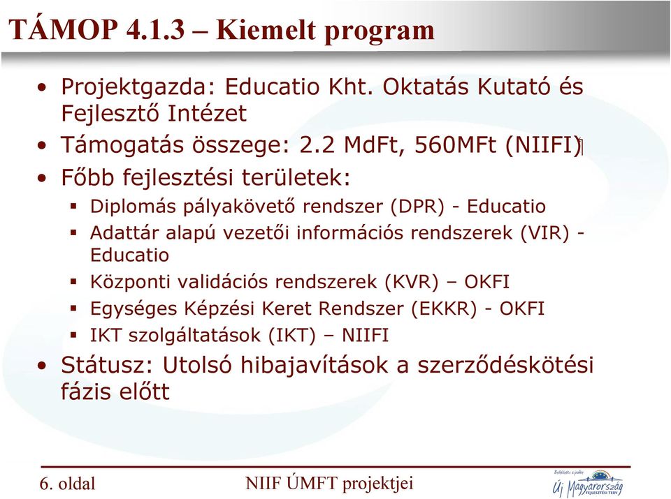 2 MdFt, 560MFt Főbb fejlesztési területek: Diplomás pályakövető rendszer (DPR) - Educatio Adattár alapú vezetői