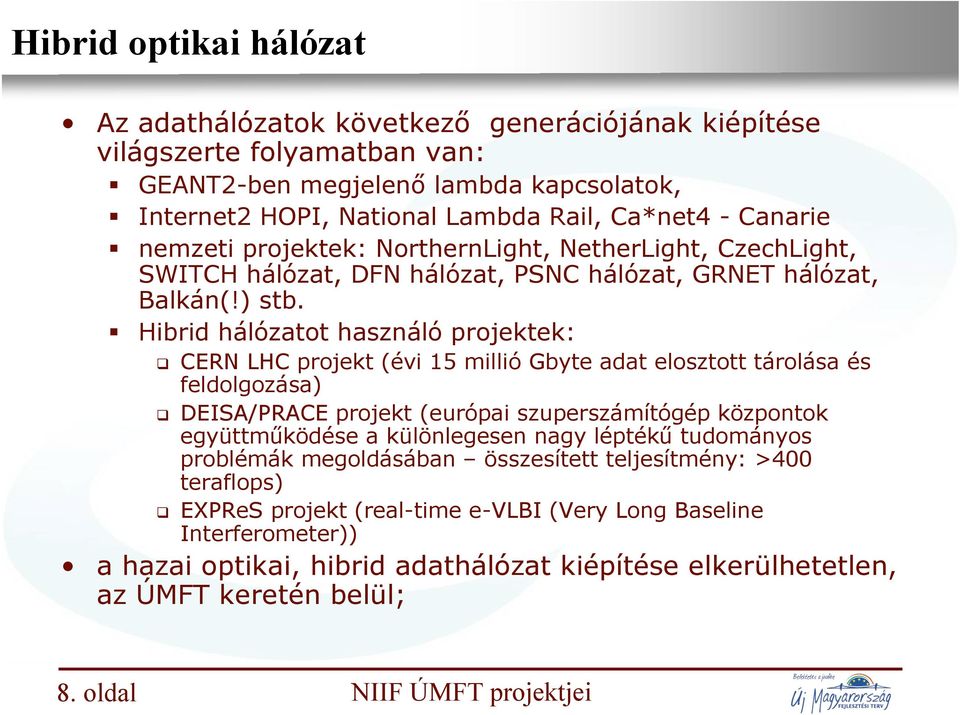 Hibrid hálózatot használó projektek: CERN LHC projekt (évi 15 millió Gbyte adat elosztott tárolása és feldolgozása) DEISA/PRACE projekt (európai szuperszámítógép központok együttműködése a