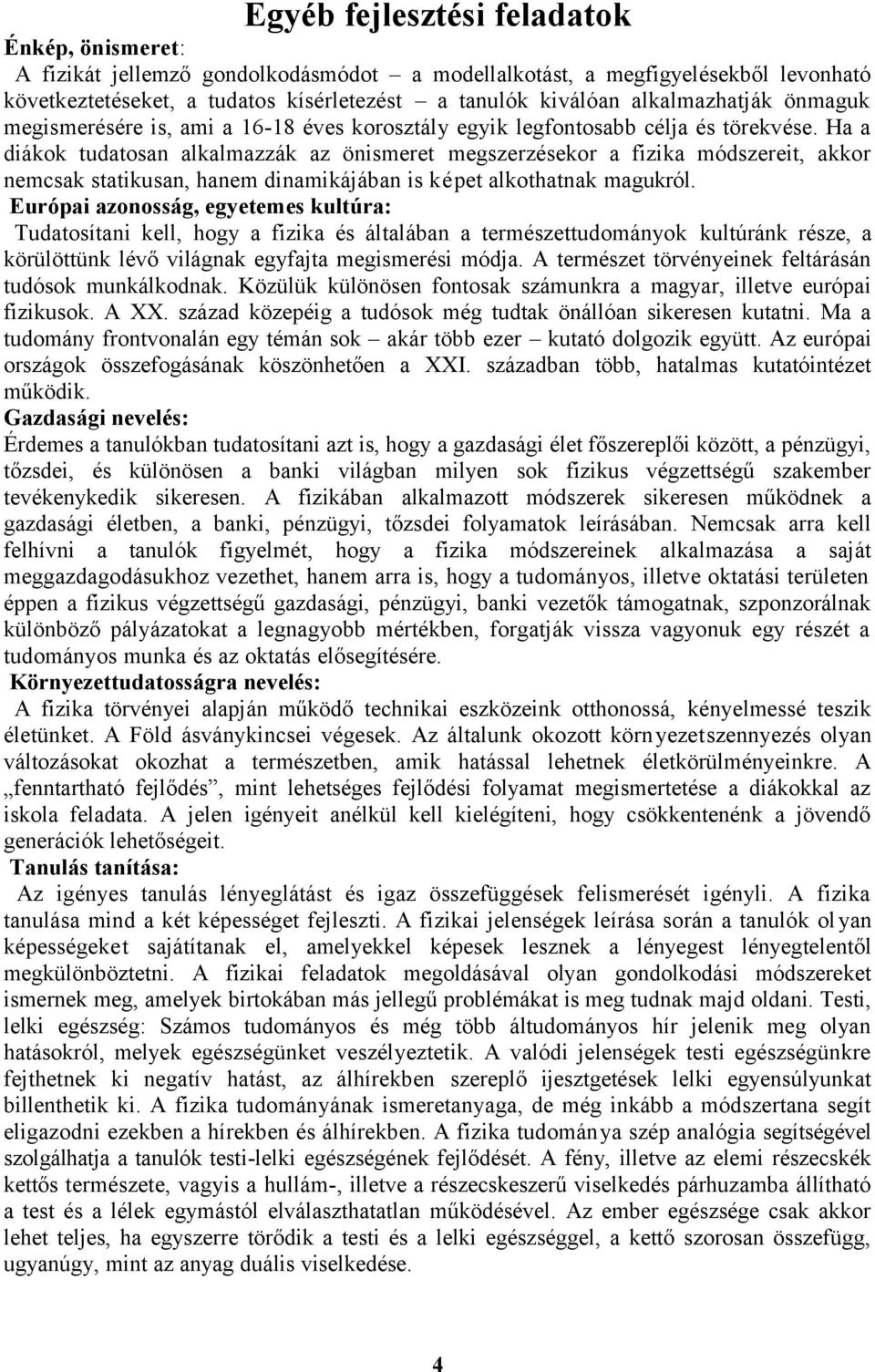 Ha a diákok tudatosan alkalmazzák az önismeret megszerzésekor a fizika módszereit, akkor nemcsak statikusan, hanem dinamikájában is képet alkothatnak magukról.