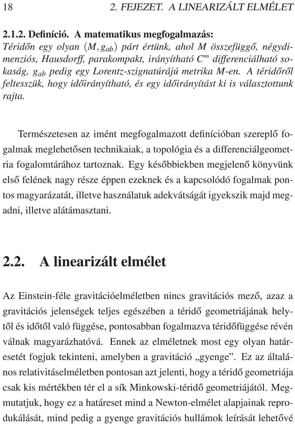 Lorentz-szignatúrájú metrika M-en. A téridőről feltesszük, hogy időirányítható, és egy időirányítást ki is választottunk rajta.