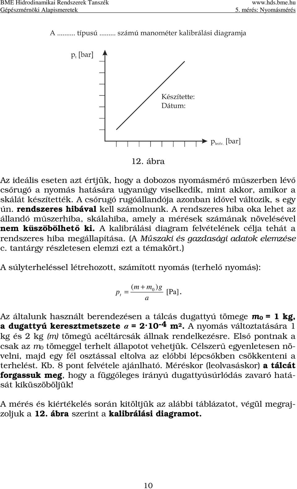 A rendszeres hiba oka lehet az állandó műszerhiba, skálahiba, amely a mérések számának növelésével nem küszöbölhető ki. A kalibrálási diagram felvételének célja tehát a rendszeres hiba megállapítása.