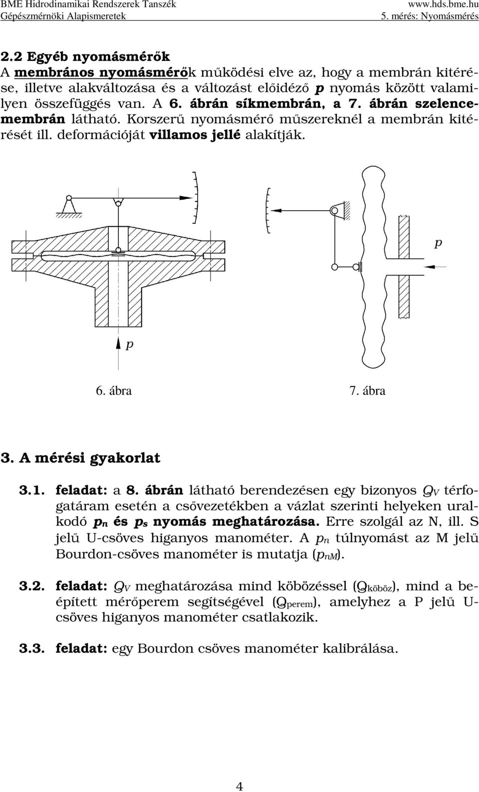 feladat: a 8. ábrán látható berendezésen egy bizonyos QV térfogatáram esetén a csővezetékben a vázlat szerinti helyeken uralkodó pn és ps nyomás meghatározása. Erre szolgál az N, ill.