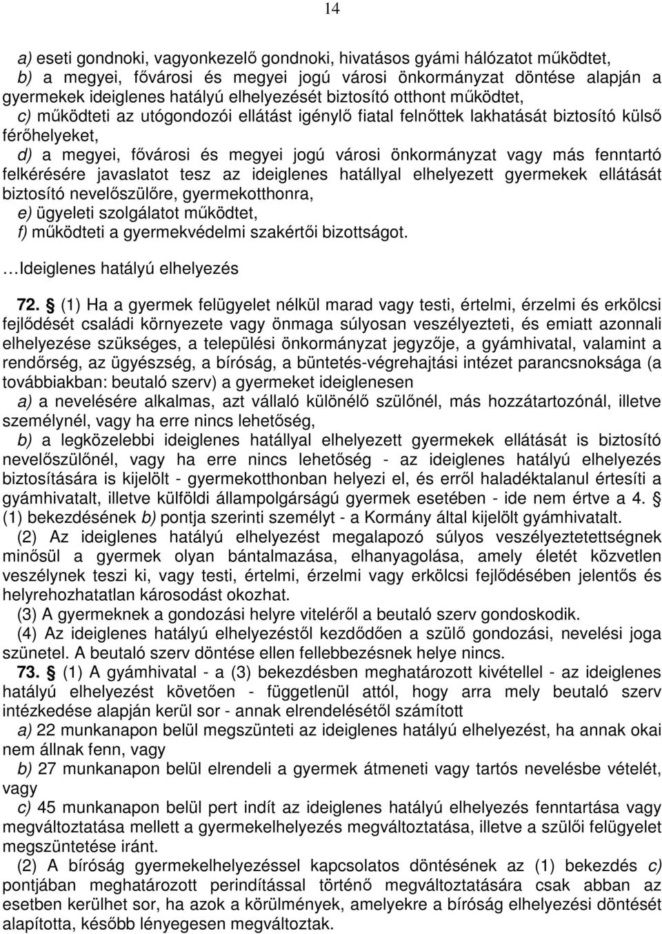 fenntartó felkérésére javaslatot tesz az ideiglenes hatállyal elhelyezett gyermekek ellátását biztosító nevelőszülőre, gyermekotthonra, e) ügyeleti szolgálatot működtet, f) működteti a gyermekvédelmi