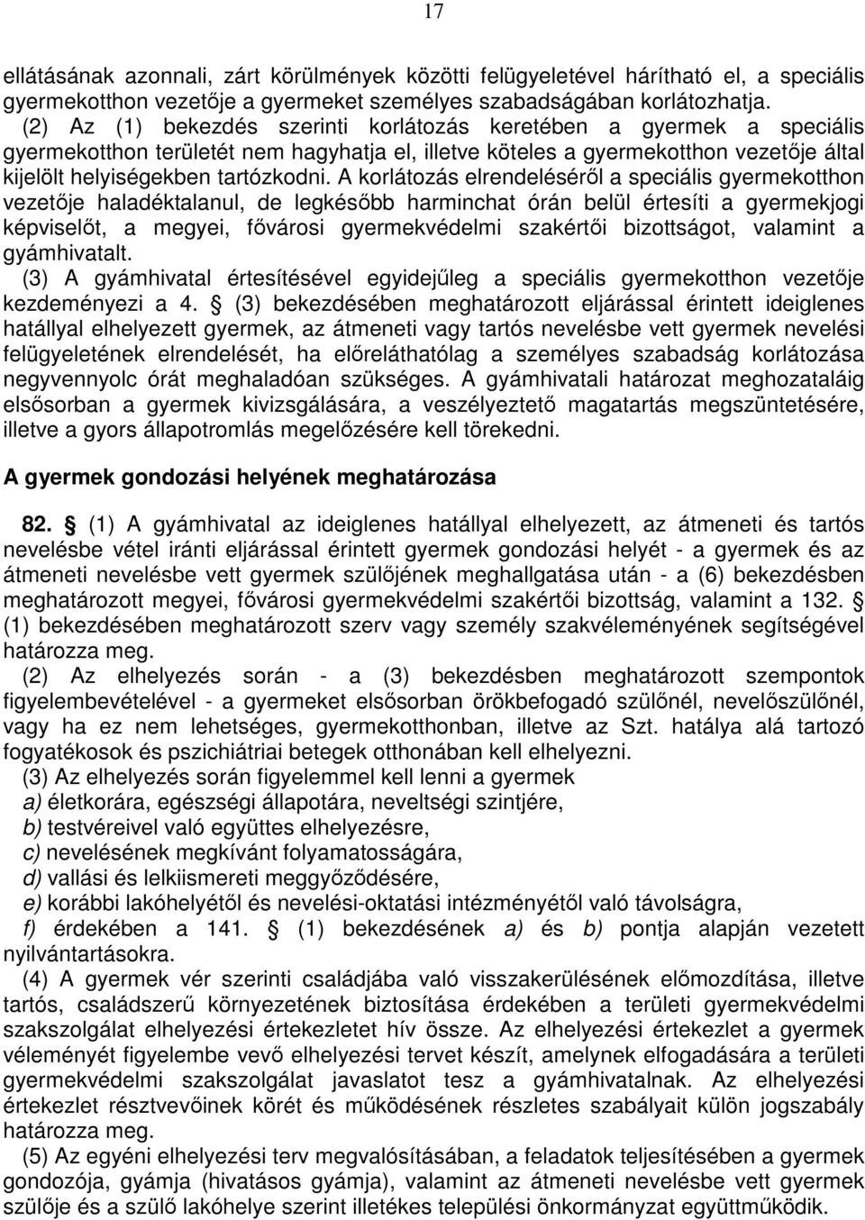 A korlátozás elrendeléséről a speciális gyermekotthon vezetője haladéktalanul, de legkésőbb harminchat órán belül értesíti a gyermekjogi képviselőt, a megyei, fővárosi gyermekvédelmi szakértői