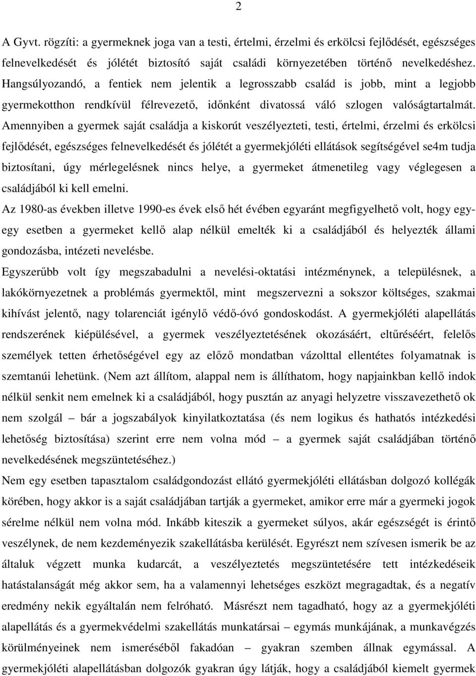 Amennyiben a gyermek saját családja a kiskorút veszélyezteti, testi, értelmi, érzelmi és erkölcsi fejlődését, egészséges felnevelkedését és jólétét a gyermekjóléti ellátások segítségével se4m tudja