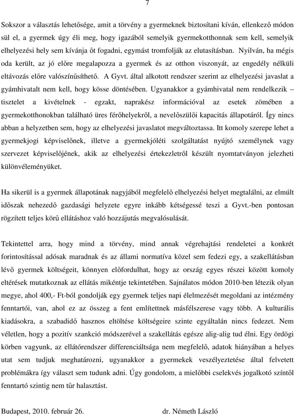 Nyilván, ha mégis oda került, az jó előre megalapozza a gyermek és az otthon viszonyát, az engedély nélküli eltávozás előre valószínűsíthető. A Gyvt.
