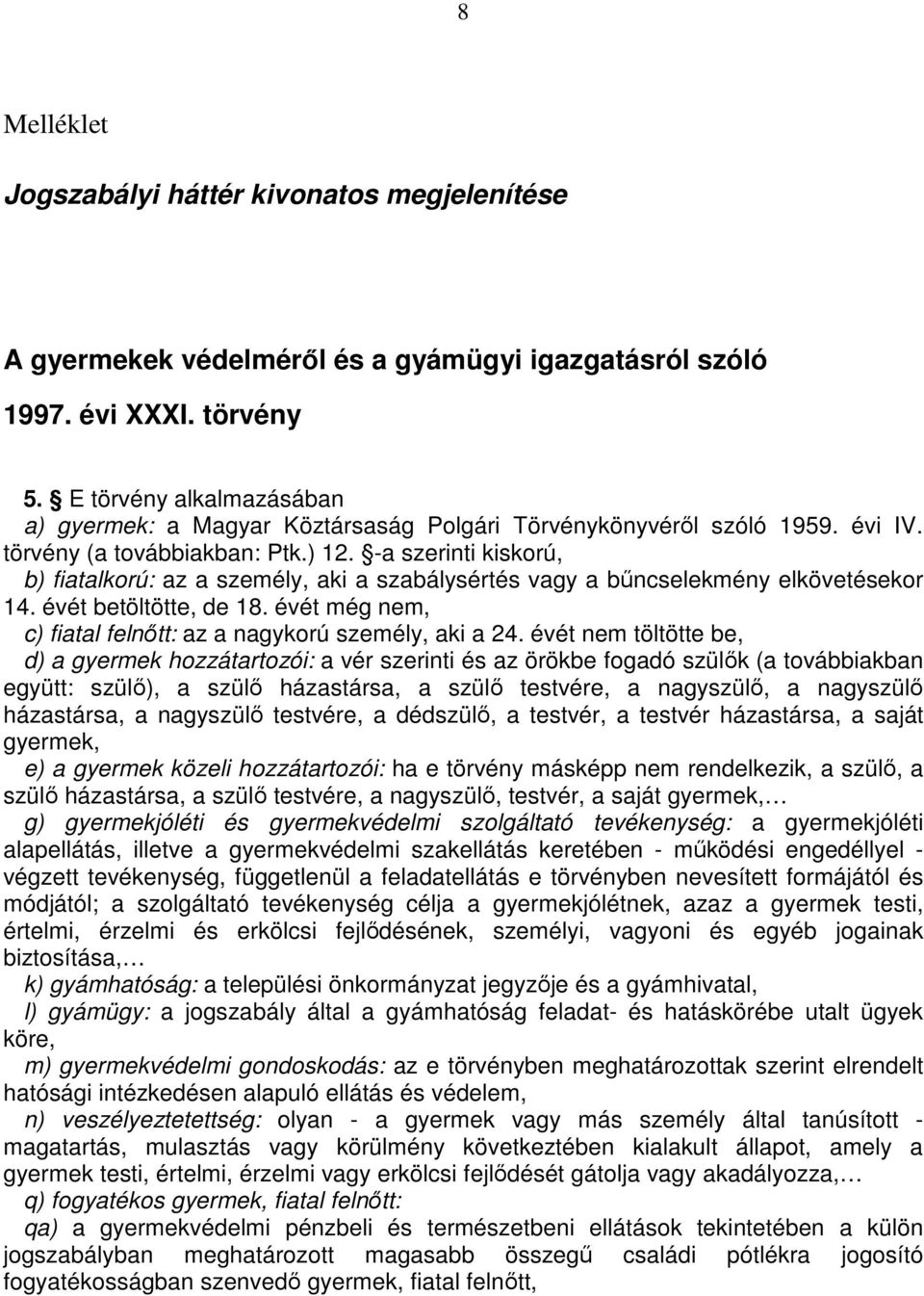 -a szerinti kiskorú, b) fiatalkorú: az a személy, aki a szabálysértés vagy a bűncselekmény elkövetésekor 14. évét betöltötte, de 18. évét még nem, c) fiatal felnőtt: az a nagykorú személy, aki a 24.