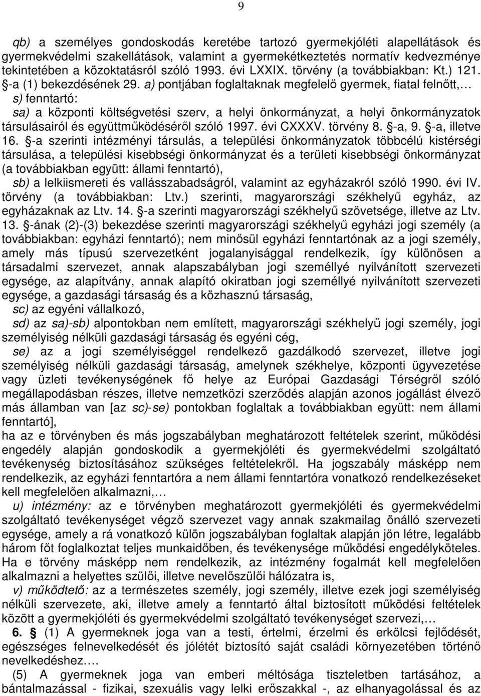 a) pontjában foglaltaknak megfelelő gyermek, fiatal felnőtt, s) fenntartó: sa) a központi költségvetési szerv, a helyi önkormányzat, a helyi önkormányzatok társulásairól és együttműködéséről szóló