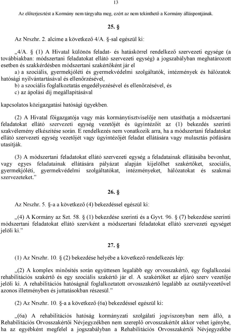 módszertani szakértőként jár el a) a szociális, gyermekjóléti és gyermekvédelmi szolgáltatók, intézmények és hálózatok hatósági nyilvántartásával és ellenőrzésével, b) a szociális foglalkoztatás