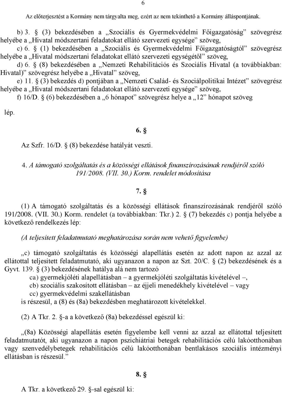 (8) bekezdésében a Nemzeti Rehabilitációs és Szociális Hivatal (a továbbiakban: Hivatal) szövegrész helyébe a Hivatal szöveg, e) 11.