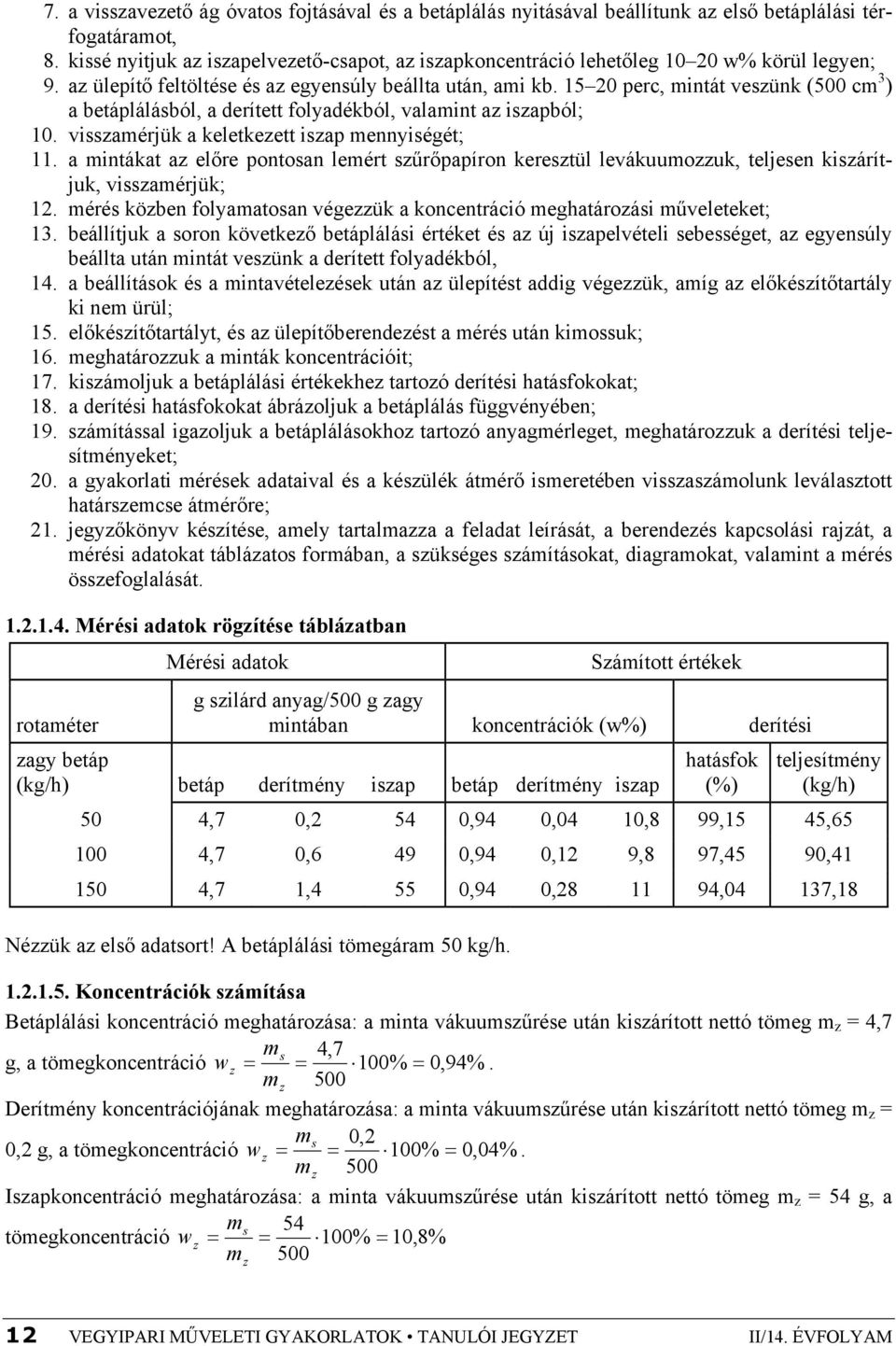 15 0 perc, mintát veszünk (500 cm 3 ) a betáplálásból, a derített folyadékból, valamint az iszapból; 10. visszamérjük a keletkezett iszap mennyiségét; 11.